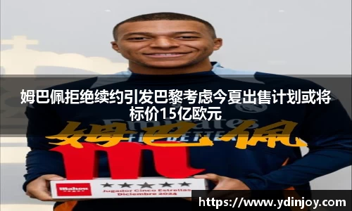 姆巴佩拒绝续约引发巴黎考虑今夏出售计划或将标价15亿欧元