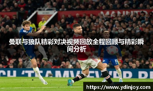 曼联与狼队精彩对决视频回放全程回顾与精彩瞬间分析
