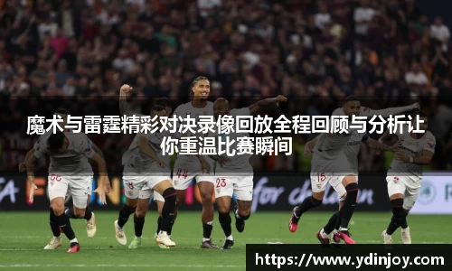 魔术与雷霆精彩对决录像回放全程回顾与分析让你重温比赛瞬间