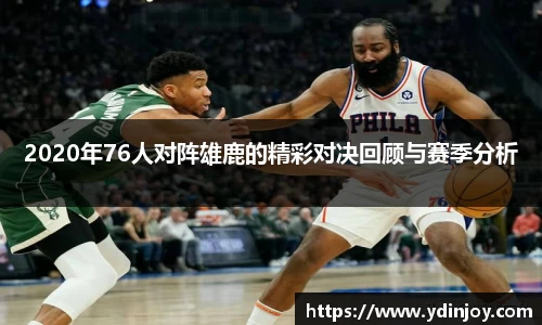 2020年76人对阵雄鹿的精彩对决回顾与赛季分析