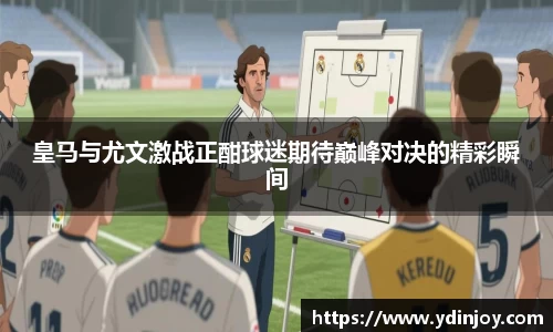 皇马与尤文激战正酣球迷期待巅峰对决的精彩瞬间