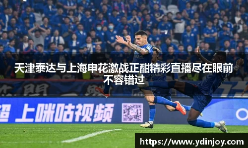 天津泰达与上海申花激战正酣精彩直播尽在眼前不容错过