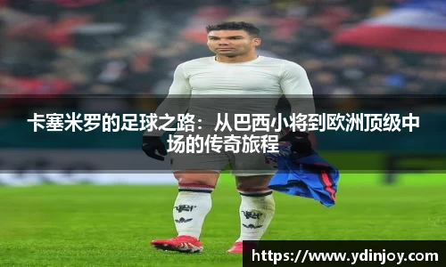 卡塞米罗的足球之路：从巴西小将到欧洲顶级中场的传奇旅程