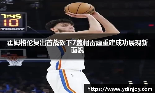 霍姆格伦复出首战砍下7盖帽雷霆重建成功展现新面貌